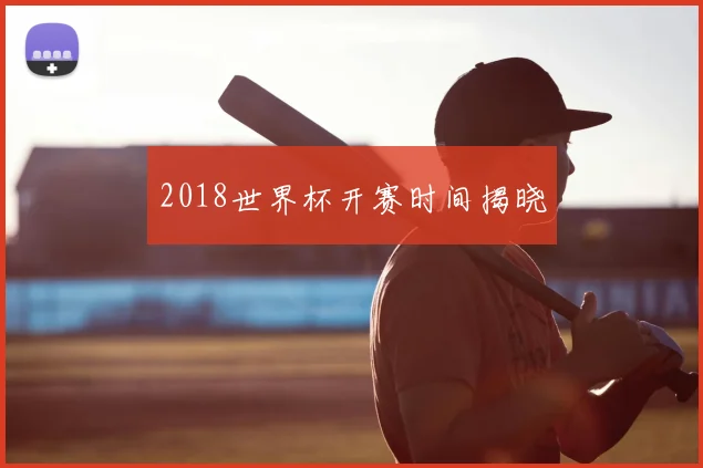 2018世界杯开赛时间揭晓