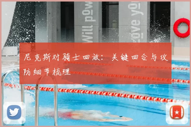 尼克斯对骑士回放：关键回合与攻防细节梳理