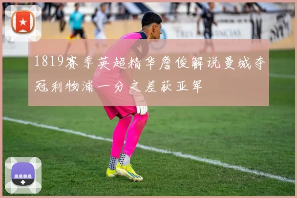 1819赛季英超精华詹俊解说曼城夺冠利物浦一分之差获亚军