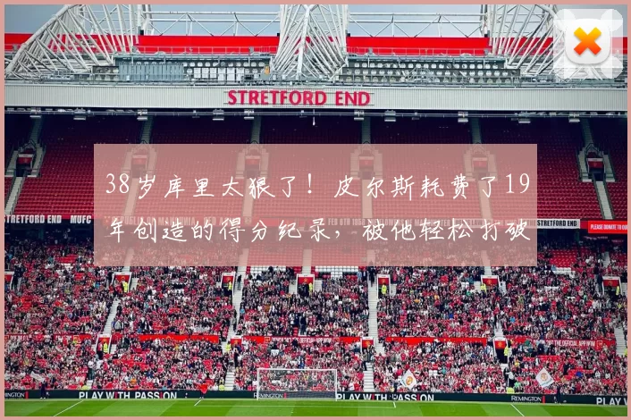 38岁库里太狠了！皮尔斯耗费了19年创造的得分纪录，被他轻松打破了