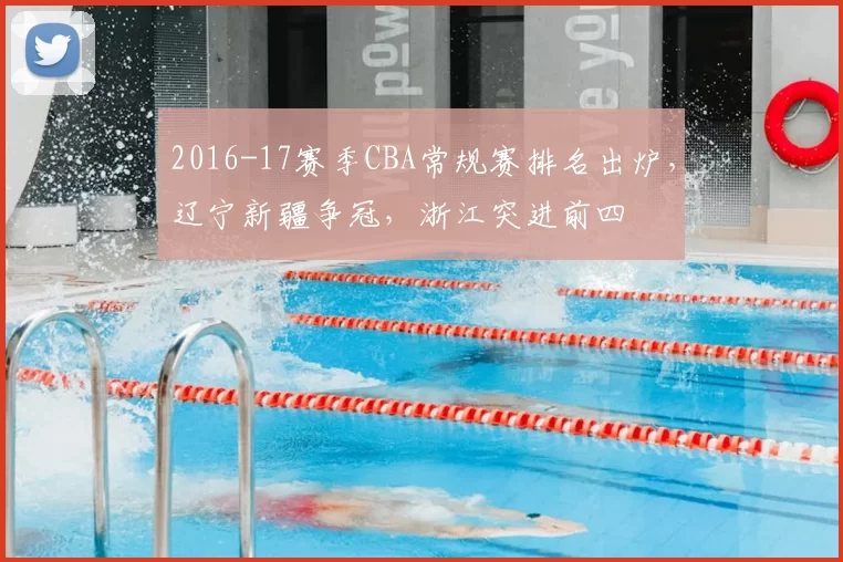 2016-17赛季CBA常规赛排名出炉,辽宁新疆争冠,浙江突进前四