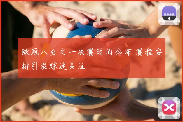 欧冠八分之一决赛时间公布 赛程安排引发球迷关注