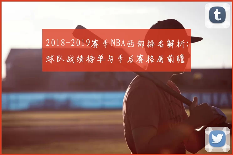 2018-2019赛季NBA西部排名解析:球队战绩榜单与季后赛格局前瞻