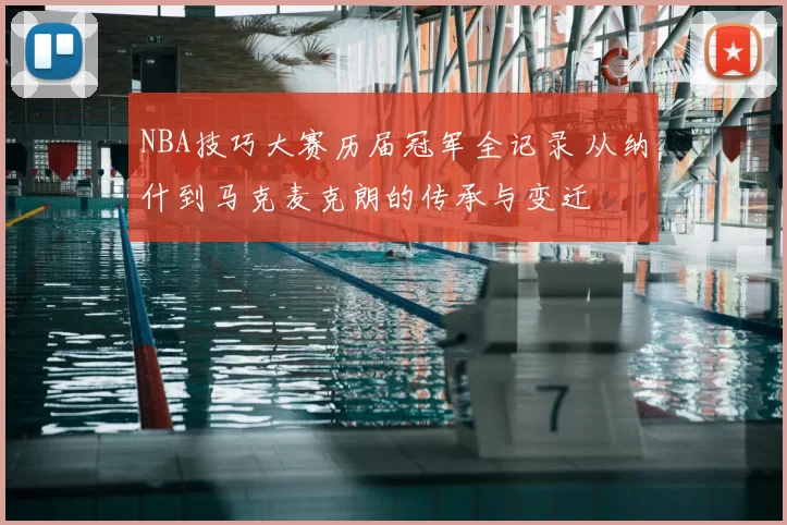 NBA技巧大赛历届冠军全记录 从纳什到马克麦克朗的传承与变迁