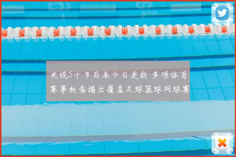 央视5十节目表今日更新 多项体育赛事轮番播出覆盖足球篮球网球赛事看点